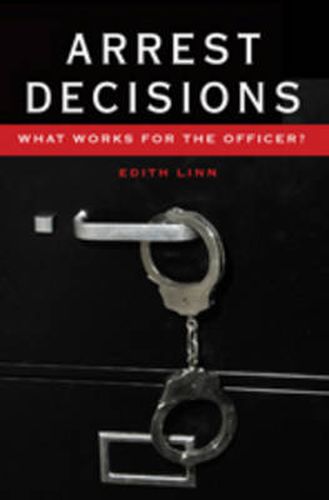 Cover image for Arrest Decisions: What Works for the Officer?