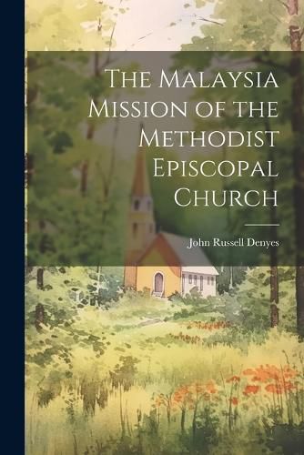 Cover image for The Malaysia Mission of the Methodist Episcopal Church