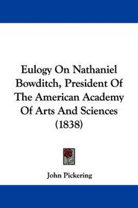 Cover image for Eulogy On Nathaniel Bowditch, President Of The American Academy Of Arts And Sciences (1838)