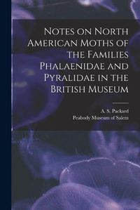 Cover image for Notes on North American Moths of the Families Phalaenidae and Pyralidae in the British Museum [microform]