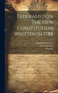Cover image for Federalist on the New Constitution Written in 1788