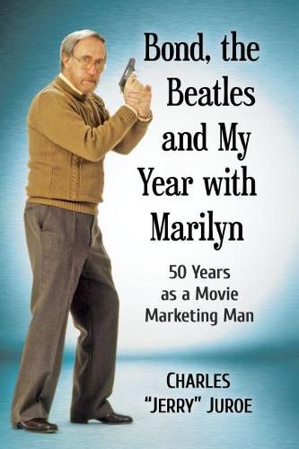 Cover image for Bond, the Beatles and My Year with Marilyn: 50 Years as a Movie Marketing Man