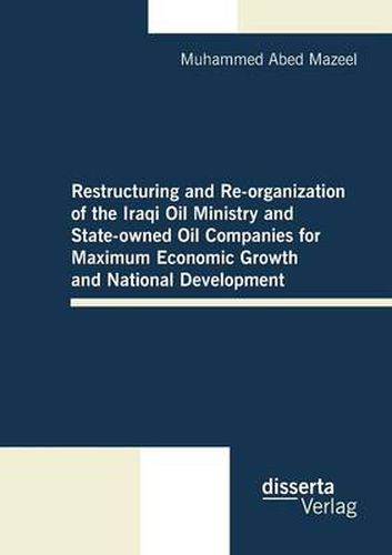 Cover image for Restructuring and Re-organization of the Iraqi Oil Ministry and State-owned Oil Companies for Maximum Economic Growth and National Development