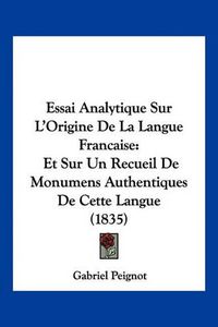 Cover image for Essai Analytique Sur L'Origine de La Langue Francaise: Et Sur Un Recueil de Monumens Authentiques de Cette Langue (1835)