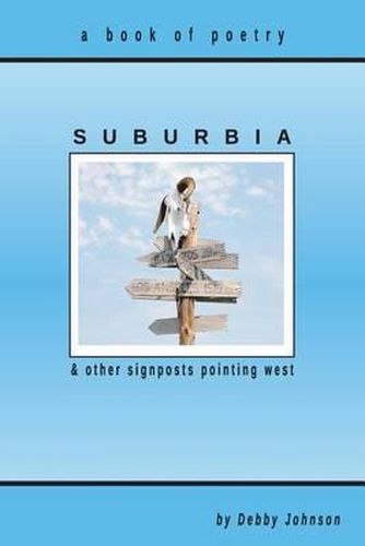 Suburbia and Other Signposts Pointing West: Original Poetry