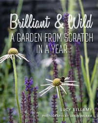 Cover image for Brilliant and Wild: A Garden from Scratch in a Year