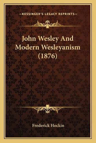 Cover image for John Wesley and Modern Wesleyanism (1876)