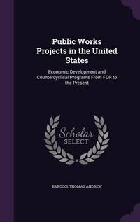 Cover image for Public Works Projects in the United States: Economic Development and Countercyclical Programs from FDR to the Present