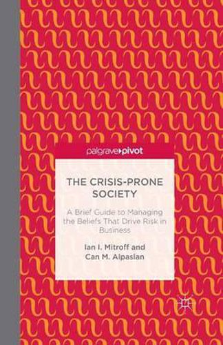 Cover image for The Crisis-Prone Society: A Brief Guide to Managing the Beliefs that Drive Risk in Business