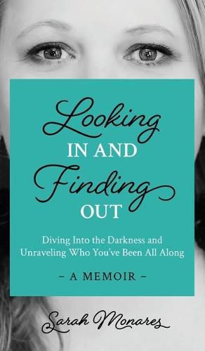 Cover image for Looking In and Finding Out: Diving Into the Darkness and Unraveling Who You've Been All Along