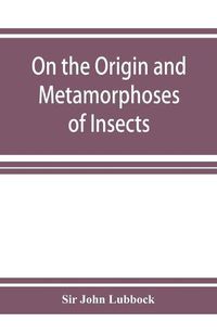 Cover image for On the Origin and Metamorphoses of Insects