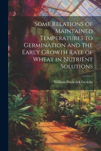 Cover image for Some Relations of Maintained Temperatures to Germination and the Early Growth Rate of Wheat in Nutrient Solutions