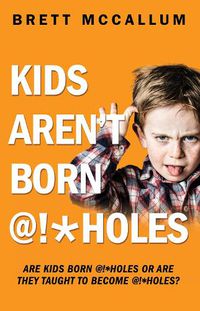 Cover image for KIDS AREN'T BORN @!*HOLES