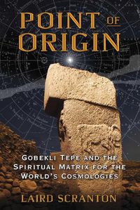 Cover image for Point of Origin: Gobekli Tepe and the Spiritual Matrix for the World's Cosmologies