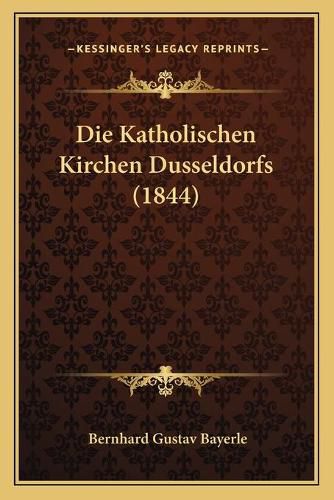 Cover image for Die Katholischen Kirchen Dusseldorfs (1844)