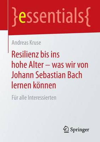 Cover image for Resilienz bis ins hohe Alter - was wir von Johann Sebastian Bach lernen koennen: Fur alle Interessierten