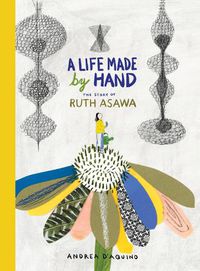 Cover image for A Life Made by Hand: The Story of Ruth Asawa