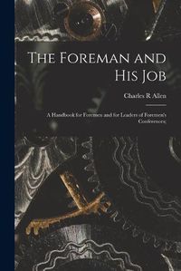 Cover image for The Foreman and His Job [microform]; a Handbook for Foremen and for Leaders of Foremen's Conferences;