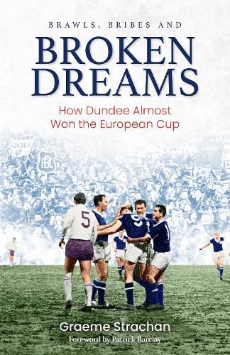 Cover image for Brawls, Bribes and Broken Dreams: How Dundee Almost Won the European Cup