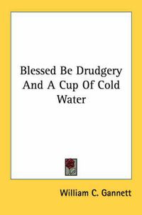 Cover image for Blessed Be Drudgery and a Cup of Cold Water