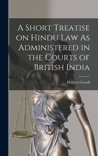 Cover image for A Short Treatise on Hindu Law As Administered in the Courts of British India