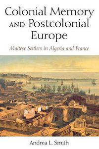 Cover image for Colonial Memory and Postcolonial Europe: Maltese Settlers in Algeria and France