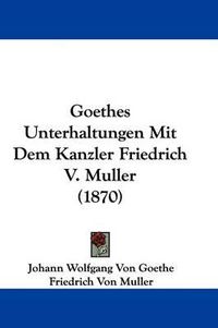 Cover image for Goethes Unterhaltungen Mit Dem Kanzler Friedrich V. Muller (1870)