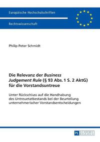 Cover image for Die Relevanz Der  Business Judgement Rule  ( 93 Abs. 1 S. 2 Aktg) Fuer Die Vorstandsuntreue: Unter Rueckschluss Auf Die Handhabung Des Untreuetatbestands Bei Der Beurteilung Unternehmerischer Vorstandsentscheidungen