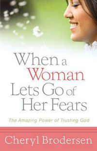 Cover image for When a Woman Lets Go of Her Fears: The Amazing Power of Trusting God