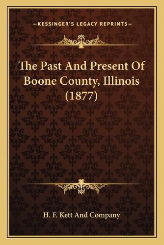 Cover image for The Past and Present of Boone County, Illinois (1877)