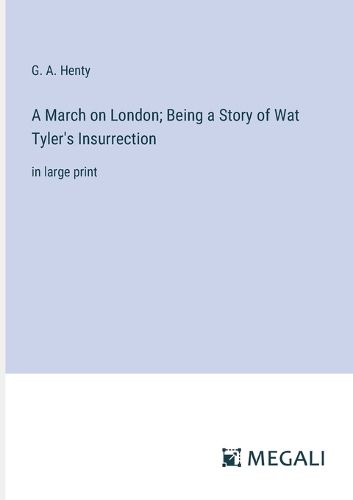 Cover image for A March on London; Being a Story of Wat Tyler's Insurrection