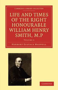 Cover image for Life and Times of the Right Honourable William Henry Smith, M.P