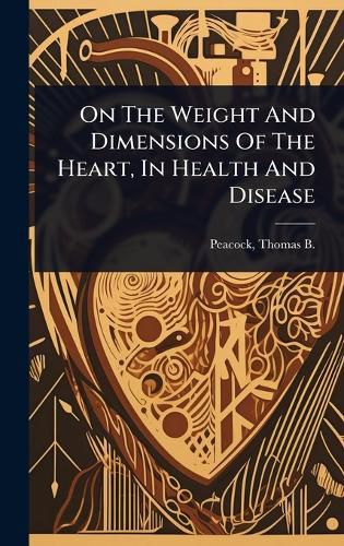 Cover image for On The Weight And Dimensions Of The Heart, In Health And Disease