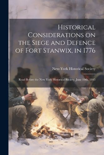 Historical Considerations on the Siege and Defence of Fort Stanwix, in 1776