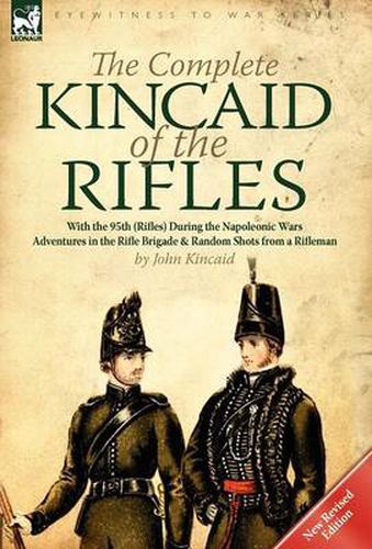 Cover image for The Complete Kincaid of the Rifles-With the 95th (Rifles) During the Napoleonic Wars: Adventures in the Rifle Brigade & Random Shots from a Rifleman