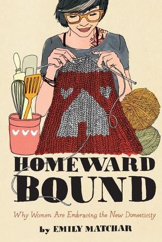 Cover image for Homeward Bound: Why Women Are Embracing the New Domesticity