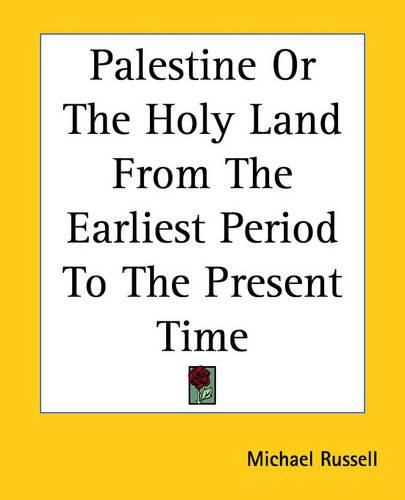 Cover image for Palestine Or The Holy Land From The Earliest Period To The Present Time