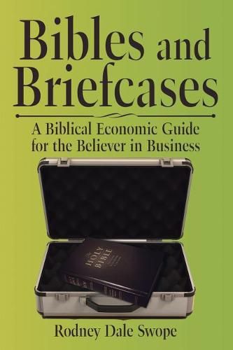 Cover image for Bibles and Briefcases: A Biblical Economic Guide for the Believer in Business