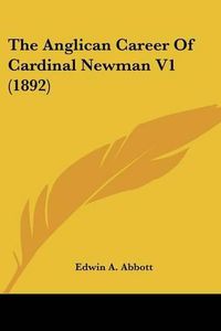 Cover image for The Anglican Career of Cardinal Newman V1 (1892)