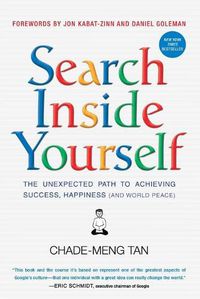 Cover image for Search Inside Yourself: The Unexpected Path to Achieving Success, Happiness (and World Peace)