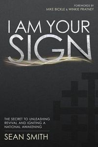 Cover image for I Am Your Sign: The Secret to Unleashing Revival and Igniting a National Awakening