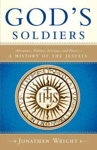 Cover image for God's Soldiers: Adventure, Politics, Intrigue, and Power--A History of the Jesuits