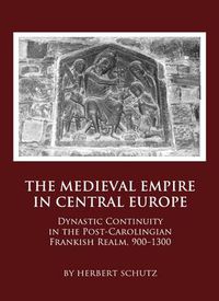 Cover image for The Medieval Empire in Central Europe: Dynastic Continuity in the Post-Carolingian Frankish Realm, 900-1300