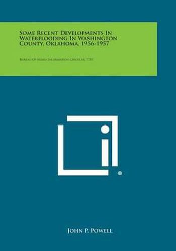 Cover image for Some Recent Developments in Waterflooding in Washington County, Oklahoma, 1956-1957: Bureau of Mines Information Circular, 7787