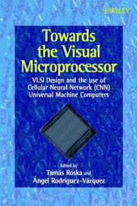 Cover image for Towards the Visual Microprocessor: VLSI Design and the Use of Cellular Neural Network (CNN) Universal Machine computers