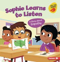 Cover image for Sophie Learns to Listen: A Story about Empathy