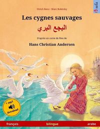 Cover image for Les cygnes sauvages - Albagaa Albary. Livre bilingue pour enfants adapte d'un conte de fees de Hans Christian Andersen (francais - arabe)
