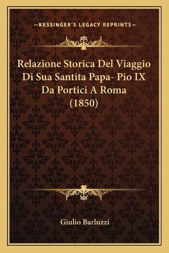 Cover image for Relazione Storica del Viaggio Di Sua Santitapapa- Pio IX Da Portici a Roma (1850)
