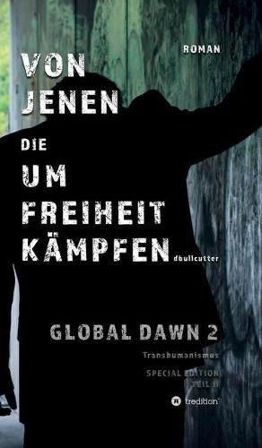Cover image for VON JENEN DIE UM FREIHEIT KAEMPFEN - GLOBAL DAWN 2 Transhumanismus (SPECIAL EDITION)