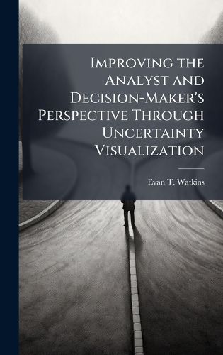 Cover image for Improving the Analyst and Decision-Maker's Perspective Through Uncertainty Visualization